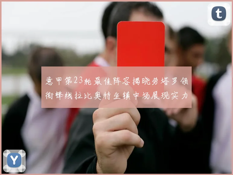 意甲第23轮最佳阵容揭晓劳塔罗领衔锋线拉比奥特坐镇中场展现实力