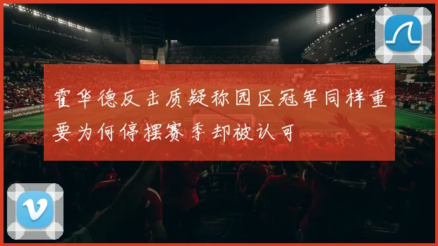 霍华德反击质疑称园区冠军同样重要为何停摆赛季却被认可