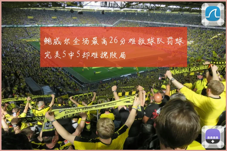 鲍威尔全场最高26分难救球队罚球完美5中5却难挽败局