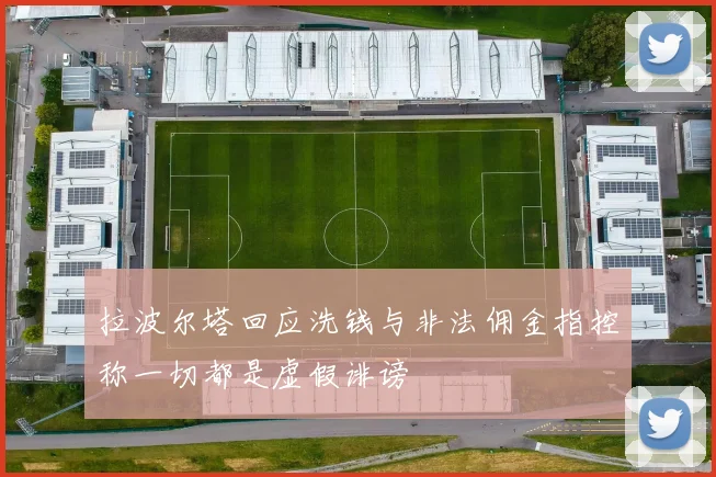 拉波尔塔回应洗钱与非法佣金指控称一切都是虚假诽谤
