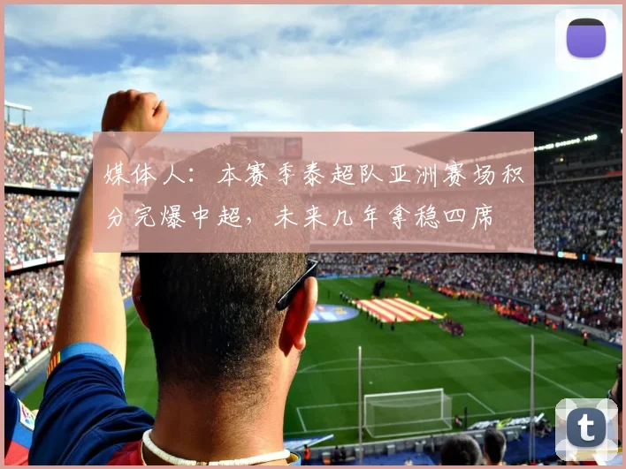 媒体人：本赛季泰超队亚洲赛场积分完爆中超，未来几年拿稳四席