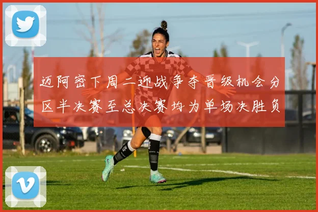 迈阿密下周二迎战争夺晋级机会分区半决赛至总决赛均为单场决胜负